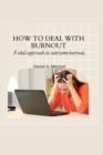 Image for How to Deal with Burnout : A vital approach to overcome burnout.