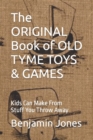 Image for The ORIGINAL Book of OLD TYME TOYS &amp; GAMES : Kids Can Make From Stuff You Throw Away