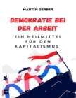 Image for Demokratie bei der Arbeit : Ein Heilmittel fur den Kapitalismus