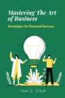Image for Mastering the Art of Business : Strategies for Financial Success
