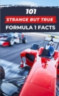 Image for 101 Strange But True Formula 1 Facts : F1 Book