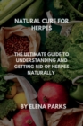 Image for Natural cure for herpes : The ultimate guide to understanding and getting rid of herpes naturally