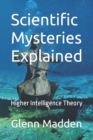 Image for Scientific Mysteries Explained : Higher Intelligence Theory