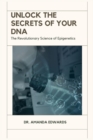 Image for Unlock the Secrets of Your DNA : The Revolutionary Science of Epigenetics