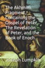 Image for The Akhmim Fragment, Containing the Gospel of Peter, The Revelation of Peter, and the Book of Enoch