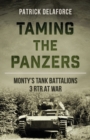 Image for Taming the Panzers : Monty&#39;s tank battalions 3rd RTR at war