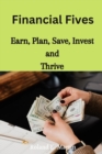Image for Financial Fives : Earn, Plan, Save, Invest and Thrive