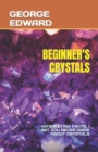 Image for Beginner&#39;s Crystals : Interesting Facts, I Bet You Never Knew about Crystals