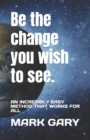 Image for Be the change you wish to see.