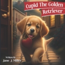 Image for Cupid The Golden Retriever : Valentine&#39;s Day Children&#39;s Book Gift For Kids