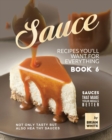 Image for Sauce Recipes You&#39;ll Want for Everything - Book 6 : Not Only Tasty but Also Healthy Sauces