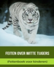 Image for Feiten over Witte Tijgers (Feitenboek voor kinderen)