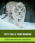 Image for Fatti sulle Tigri Bianche (Libro dei fatti per bambini)