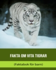 Image for Fakta om Vita Tigrar (Faktabok foer barn)