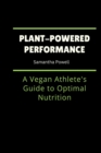 Image for Plant-Powered Performance : A Vegan Athlete&#39;s Guide to Optimal Nutrition