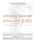 Image for Coloring Through Pain With Jesus : A Creative Devotional For Adults