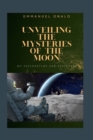 Image for Unveiling the Mysteries of the Moon : My Exploration and Discovery