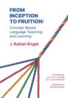 Image for From Inception to Fruition : Concept-Based Language Teaching and Learning