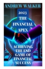 Image for 2023 The Financial Apex : Achieving the End Game of Financial Success