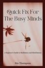 Image for Quick Fix For The Busy Minds : A Beginner&#39;s Guide to Meditation and Mindfulness