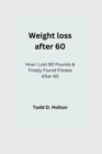 Image for Weight loss after 60 : How I Lost 90 Pounds &amp; Finally Found Fitness After 60