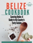 Image for Belize Cookbook : Savoring Belize: A Guide to the Country&#39;s Tasty Cuisine.