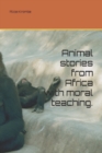 Image for Animal stories from Africa with moral teaching. : children&#39;s books