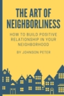 Image for The Art of Neighborliness : subtitle: How to Build Positive Relationships in Your Neighborhood