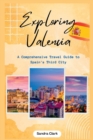 Image for Exploring Valencia : A Comprehensive Travel Guide to Spain&#39;s Third City