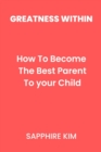 Image for Greatness Within : How To Become The Best Parent To Your Child