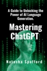 Image for Mastering ChatGPT : A Guide to Unlocking the Power of AI Language Generation