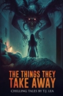 Image for The Things They Take Away : Chilling Short Horror and Supernatural Stories