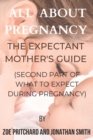 Image for All About Pregnancy : The Expectanct Mother&#39;s Guide (Second Part Of What To Expect During Pregnancy)