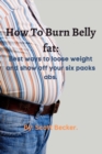 Image for How to burn belly fat. : Best ways to lose weight and show off your six pack abs.