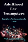 Image for Adulthood For Youngsters : Best Ways For Youngsters To Learn By Proff. Justin I. Roberson