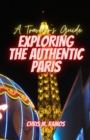 Image for EXPLORING THE AUTHENTIC PARIS (A Traveler&#39;s Guide)