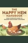 Image for The Happy Hen Handbook : Your Complete Guide to Raising Backyard Chickens