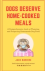 Image for Dogs Deserve Home-Cooked Meals : A Comprehensive Look at Planning and Preparing Homemade Dog Food
