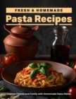 Image for Fresh &amp; Homemade Pasta Recipes : Fun &amp; Unique Ideas for Deliciously Creative Pasta