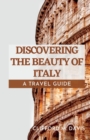 Image for Discovering the Beauty of Italy : A Travel Guide