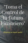 Image for Toma el Control de tu futuro Financiero : !crea tu sueno!