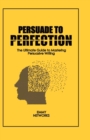 Image for Persuade to Perfection : The Ultimate Guide to Mastering Persuasive Writing
