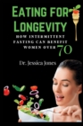 Image for Eating for Longevity : How Intermittent Fasting Can Benefit Women over 70