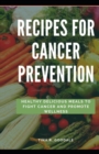 Image for Recipes for Cancer Prevention : Healthy, Delicious Meals to Fight Cancer and Promote Wellness.
