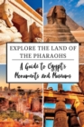 Image for Explore the Land of the Pharaohs : A Guide to Egypt&#39;s Monuments and Museums