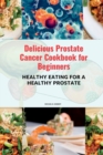 Image for Delicious Prostate Cancer Cookbook for Beginners : Healthy Eating for a Healthy Prostate
