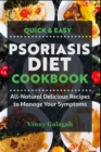 Image for Quick &amp; Easy Psoriasis Diet Cookbook : All-Natural Delicious Recipes to Manage Your Symptoms