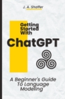 Image for ChatGPT Getting Started : A Beginner&#39;s Guide To Language Modeling