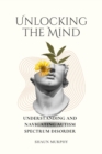Image for Unlocking the Mind : Understanding and Navigating Autism Spectrum Disorder