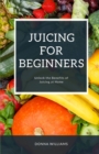 Image for Juicing For Beginners : A Step-By-Step Guide to Unlocking the Benefits of Juicing at Home